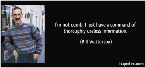 not dumb. I just have a command of thoroughly useless information ...