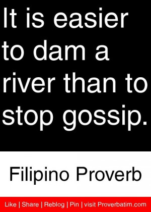 ... dam a river than to stop gossip. - Filipino Proverb #proverbs #quotes