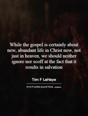 While the gospel is certainly about new, abundant life in Christ now ...