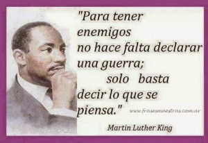 ... ; sólo basta decir lo que se piensa, frases de Martin Luther King