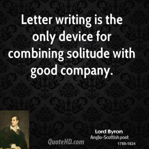 Letter writing is the only device for combining solitude with good ...
