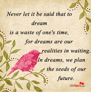 ... Let It be Said that to dream is a Waste of One’s Time ~ Future Quote