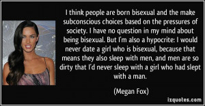 ... hypocrite: I would never date a girl who is bisexual, because that