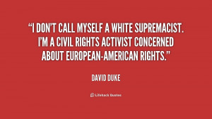 don't call myself a white supremacist. I'm a civil rights activist ...