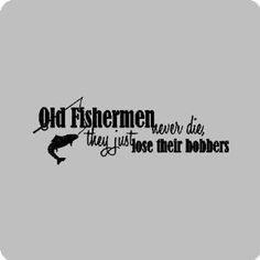 kid fishing quotes | com: Old fishermen never die...Funny Fishing Wall ...
