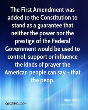 Hugo Black - The First Amendment was added to the Constitution to ...