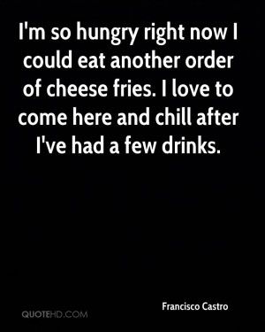 so hungry right now I could eat another order of cheese fries. I ...