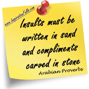 Insults must be written in sand and compliments carved in stone