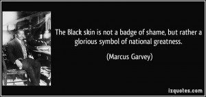 The Black Skin Is Not A Badge Of Shame - Greatness Quote