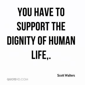 Scott Walters - You have to support the dignity of human life.