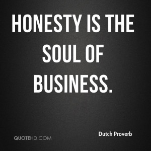 Honesty is the soul of business.