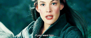 Arwen: [draws her sword] If you want him, come and claim him!