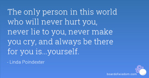 The only person in this world who will never hurt you, never lie to ...