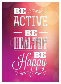 Be Active, Be Healthy, Be Happy :) More