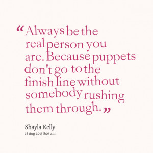 Quotes Picture: always be the real person you are because puppets don ...