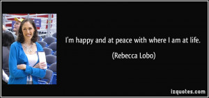 happy and at peace with where I am at life. - Rebecca Lobo