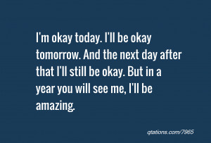 Image for Quote #7965: I'm okay today. I'll be okay tomorrow. And the ...