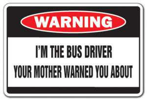 ... BUS DRIVER Warning Sign mother funny school transit gag gift driving