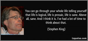 can go through your whole life telling yourself that life is logical ...