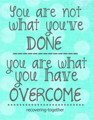 You are what you have overcome