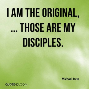 Michael Irvin - I am the original, ... Those are my disciples.