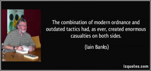 ... had, as ever, created enormous casualties on both sides. - Iain Banks