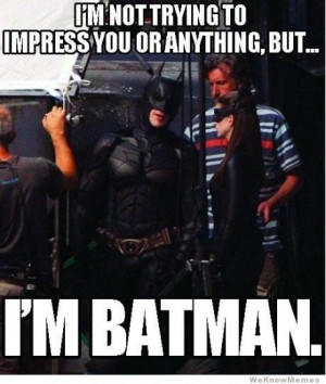 Im not trying to impress you or anything but I’m batman – Pickup ...