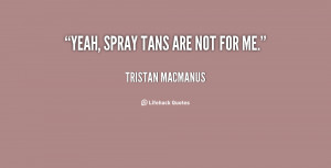 File Name : quote-Tristan-MacManus-yeah-spray-tans-are-not-for-me ...