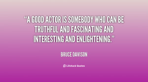 good actor is somebody who can be truthful and fascinating and ...