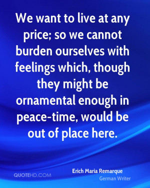 We want to live at any price; so we cannot burden ourselves with ...
