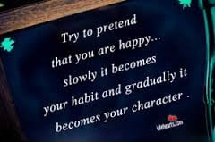 Try To Pretend that you are Happy..Slowly It Becomes Your Habit and ...