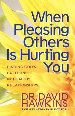 When Pleasing Others Is Hurting You: Finding God's Pattern for Healthy ...