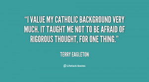 value my Catholic background very much. It taught me not to be afraid ...