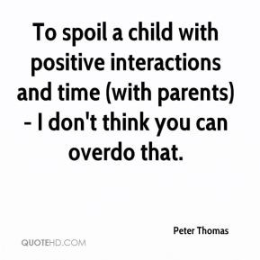 ... and time (with parents) - I don't think you can overdo that