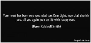 ... cherish you, till you again look on life with happy eyes. - Byron