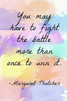 You may have to fight the battle more than once to win it More