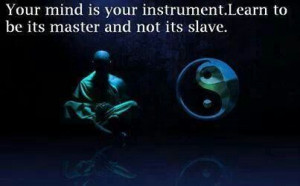 Don't be a slave to the mind.