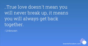 ... you will never break up, it means you will always get back together