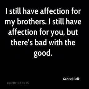 still have affection for my brothers. I still have affection for you ...