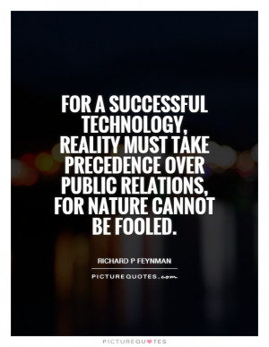 For a successful technology, reality must take precedence over public ...