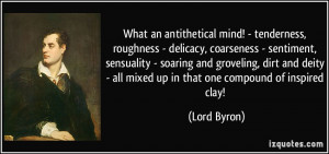 What an antithetical mind! - tenderness, roughness - delicacy ...