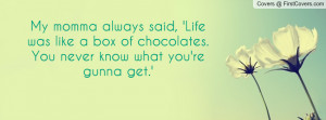 my momma always said , Pictures , 'life was like a box of chocolates ...