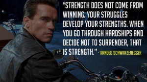 Arnold Schwarzenegger Quote: Strength Does Not Come From Strength