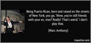 Being Puerto Rican, born and raised on the streets of New York, you go ...
