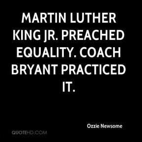 Ozzie Newsome - Martin Luther King Jr. preached equality. Coach Bryant ...