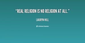 quote-Lauryn-Hill-real-religion-is-no-religion-at-all-125615.png