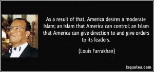 As a result of that, America desires a moderate Islam; an Islam that ...