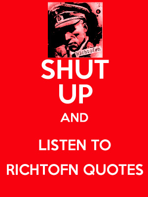 SHUT UP and LISTEN TO RICHTOFEN QUOTES by NaziZombiesKiller