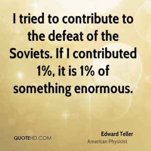 tried to contribute to the defeat of the Soviets. If I contributed 1 ...