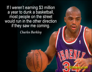 ... run in the other direction if they saw me coming.” -Charles Barkley